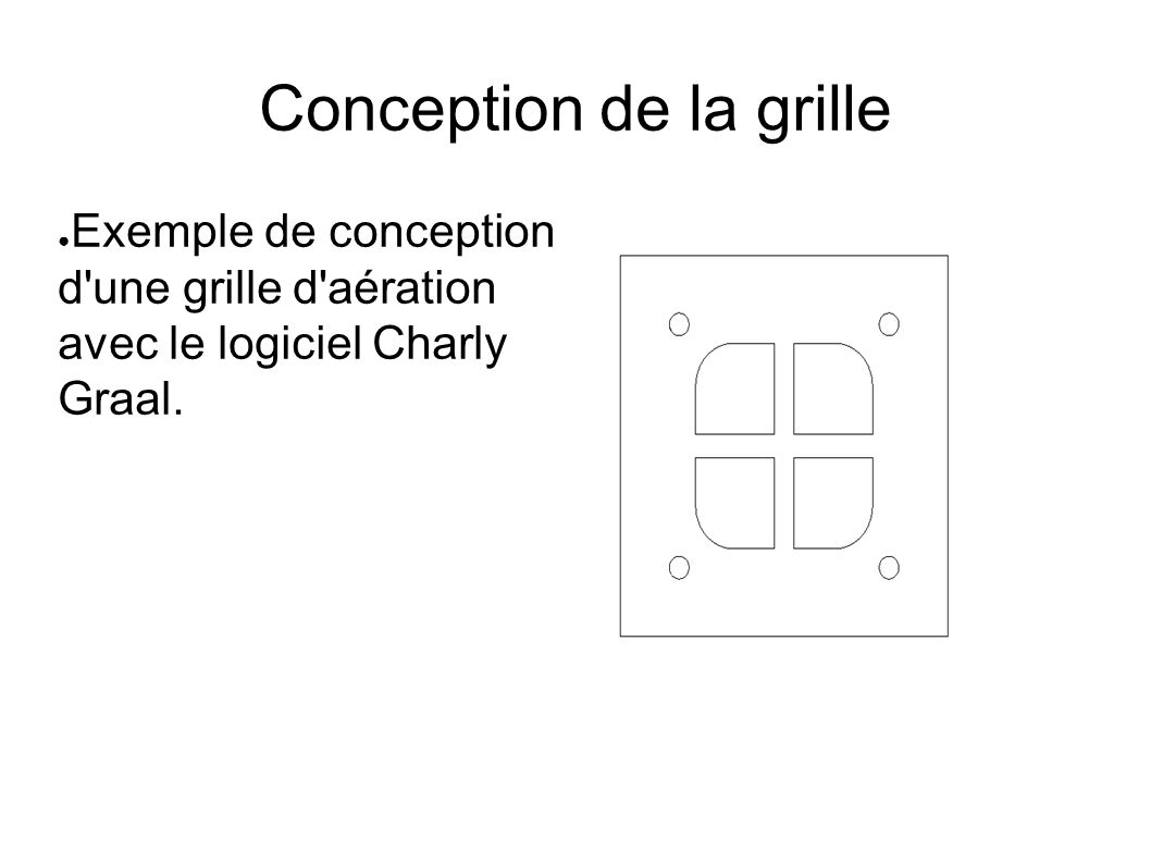 Conception de la grille ● Exemple de conception d une grille d aération avec le logiciel Charly Graal.