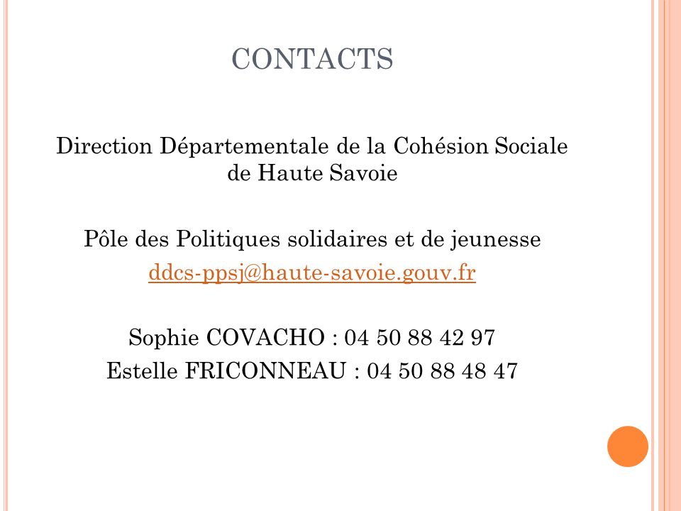 CONTACTS Direction Départementale de la Cohésion Sociale de Haute Savoie Pôle des Politiques solidaires et de jeunesse Sophie COVACHO : Estelle FRICONNEAU :