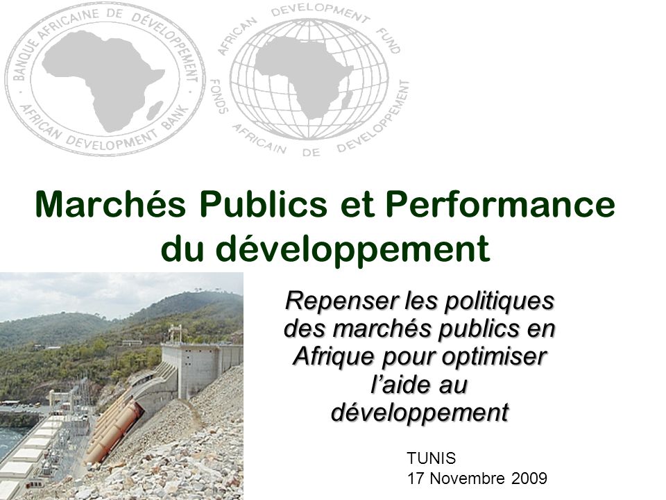 Marchés Publics et Performance du développement Repenser les politiques des marchés publics en Afrique pour optimiser l’aide au développement TUNIS 17 Novembre 2009