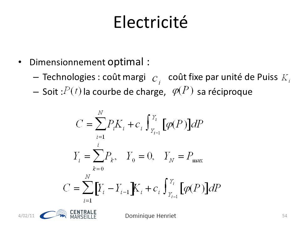 Electricité Dimensionnement optimal : – Technologies : coût margi coût fixe par unité de Puiss – Soit : la courbe de charge, sa réciproque 4/02/11 Dominique Henriet 54