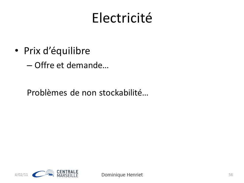 Electricité Prix d’équilibre – Offre et demande… Problèmes de non stockabilité… 4/02/11 Dominique Henriet 56