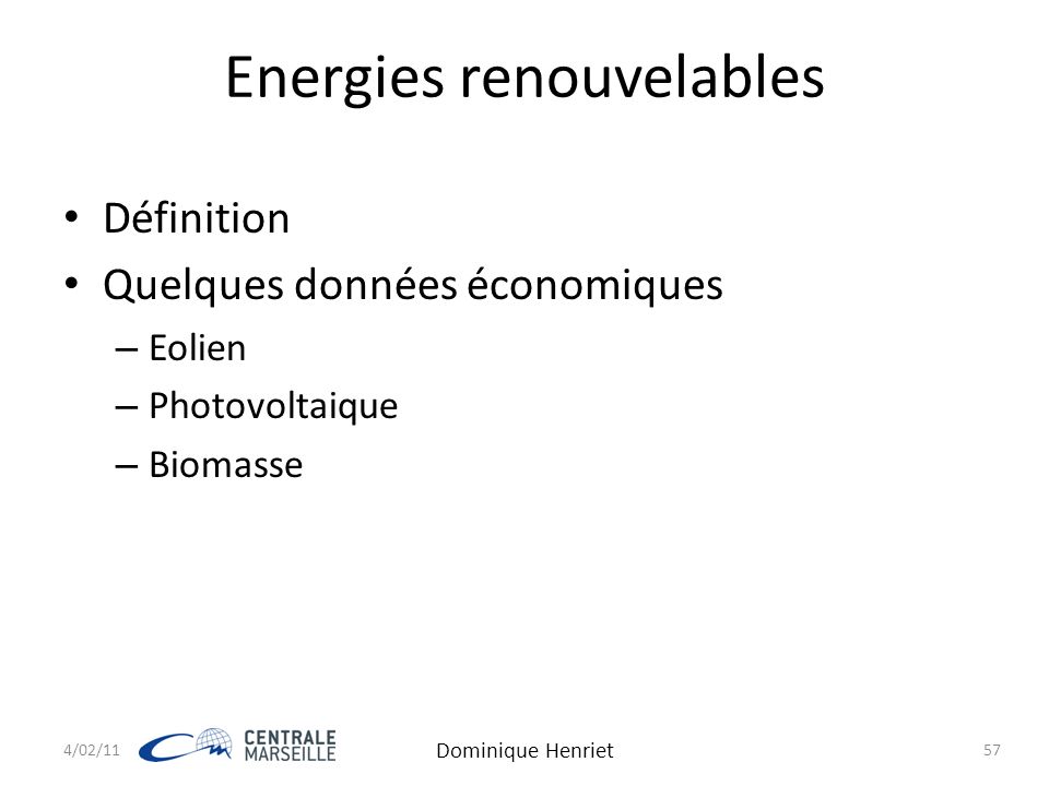 Energies renouvelables Définition Quelques données économiques – Eolien – Photovoltaique – Biomasse 4/02/11 Dominique Henriet 57