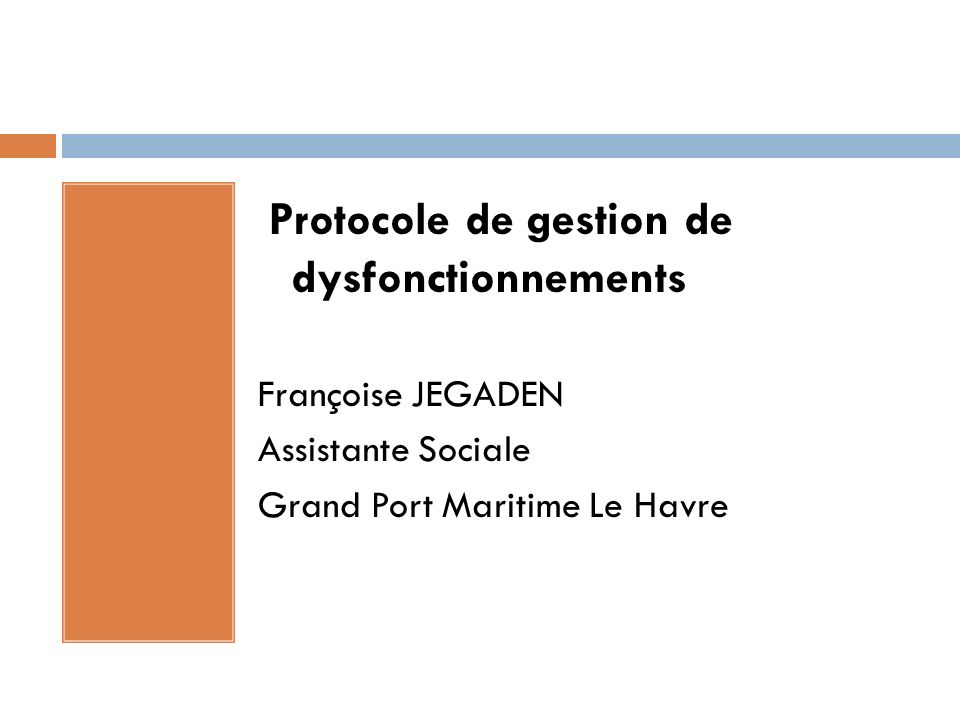 Protocole de gestion de dysfonctionnements Françoise JEGADEN Assistante Sociale Grand Port Maritime Le Havre