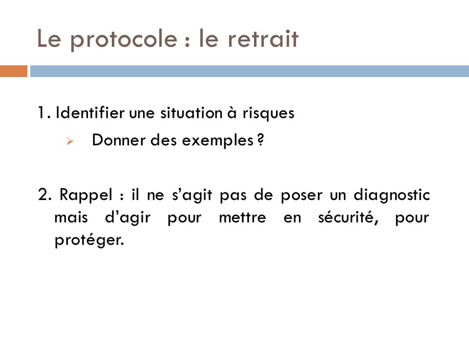 Le protocole : le retrait 1. Identifier une situation à risques  Donner des exemples .