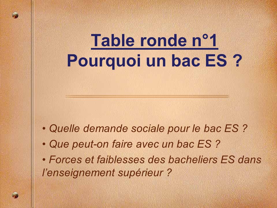 Table ronde n°1 Pourquoi un bac ES . Quelle demande sociale pour le bac ES .