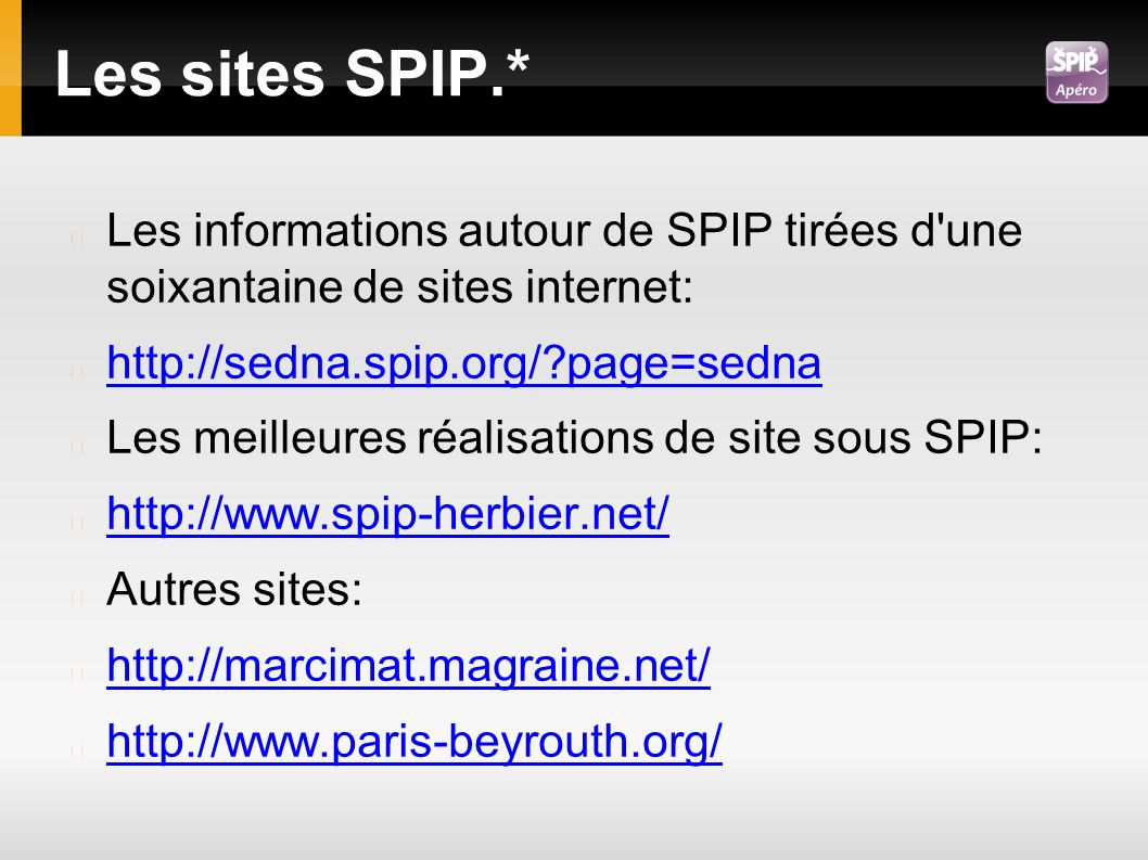 Les sites SPIP.* Les informations autour de SPIP tirées d une soixantaine de sites internet:   page=sedna Les meilleures réalisations de site sous SPIP:   Autres sites: