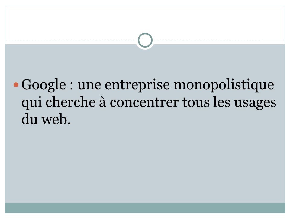 Google : une entreprise monopolistique qui cherche à concentrer tous les usages du web.