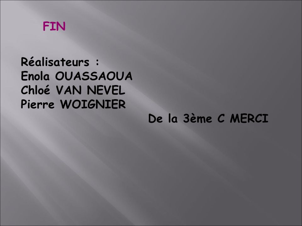 FIN Réalisateurs : Enola OUASSAOUA Chloé VAN NEVEL Pierre WOIGNIER De la 3ème C MERCI