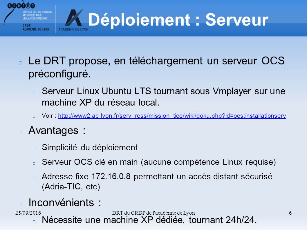 25/09/2016DRT du CRDP de l académie de Lyon6 Déploiement : Serveur Le DRT propose, en téléchargement un serveur OCS préconfiguré.