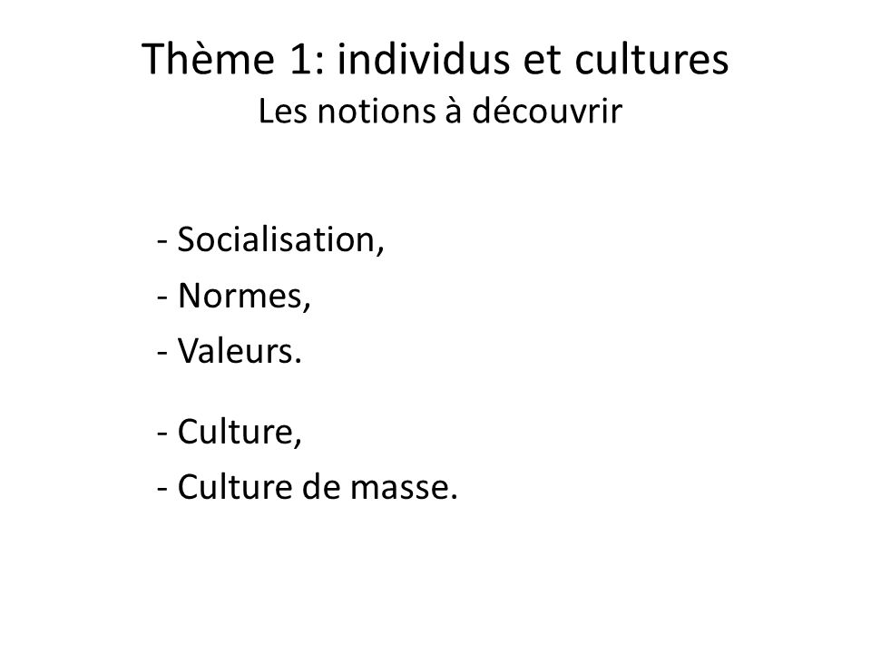 Thème 1: individus et cultures Les notions à découvrir - Socialisation, - Normes, - Valeurs.