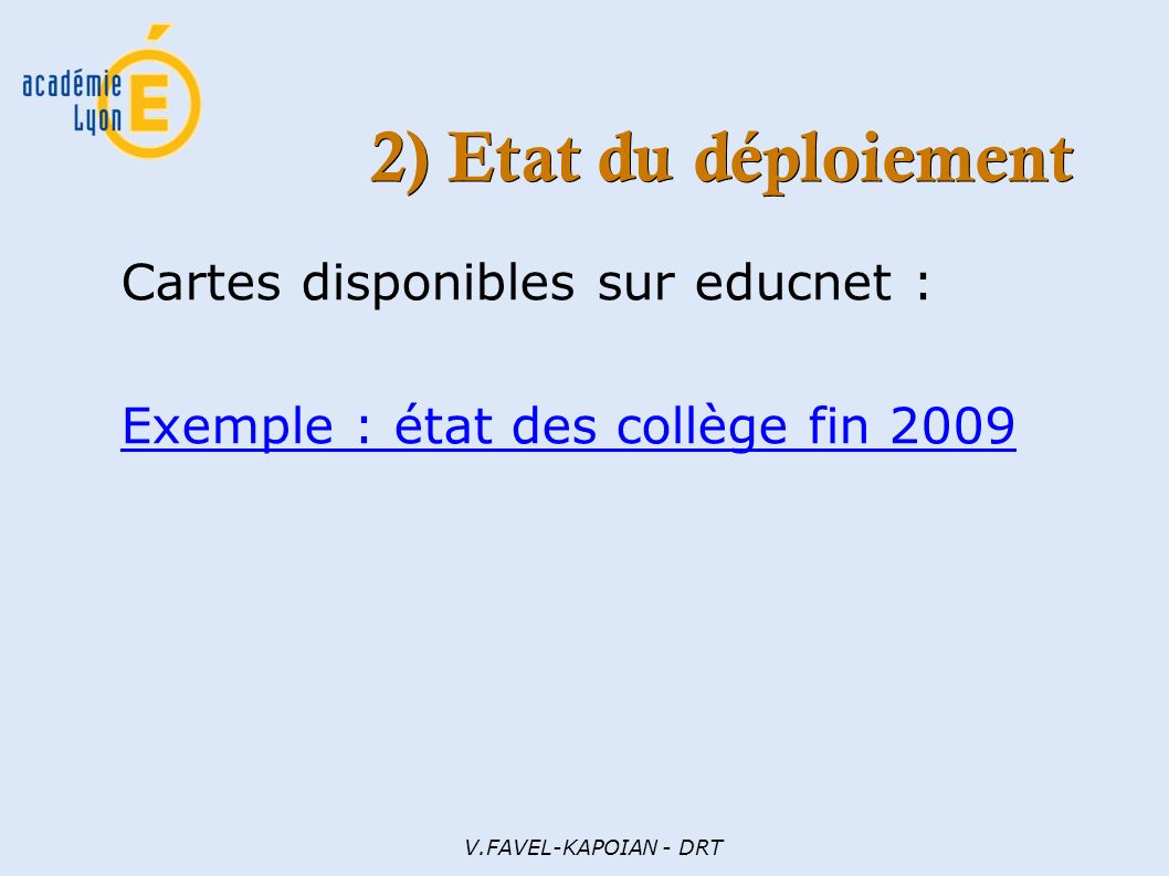 V.FAVEL-KAPOIAN - DRT 2) Etat du déploiement Cartes disponibles sur educnet : Exemple : état des collège fin 2009