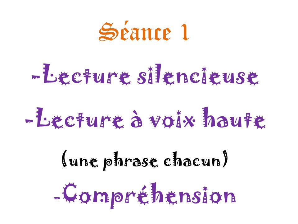 Séance 1 - Lecture silencieuse -Lecture à voix haute (une phrase chacun) - Compréhension