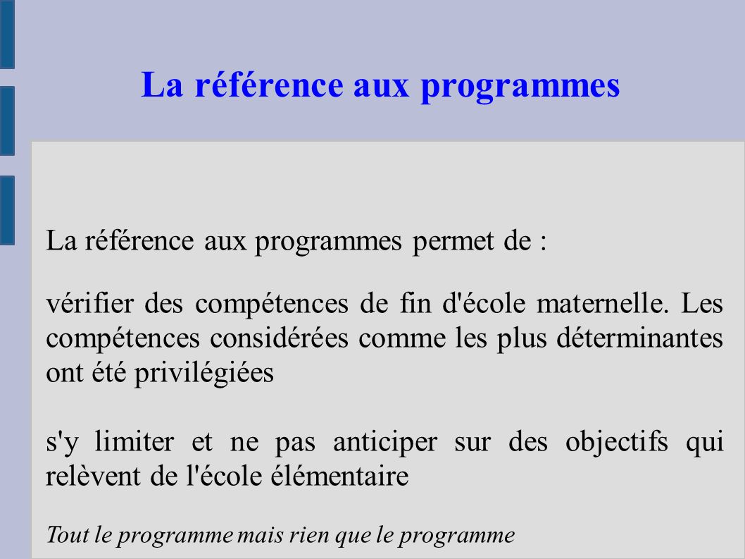 La référence aux programmes permet de : vérifier des compétences de fin d école maternelle.
