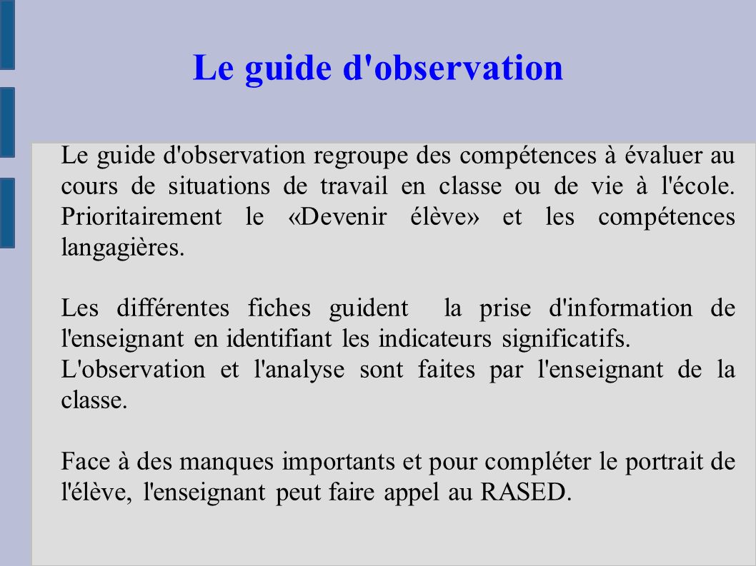Le guide d observation regroupe des compétences à évaluer au cours de situations de travail en classe ou de vie à l école.