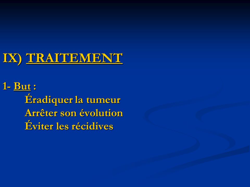 IX) TRAITEMENT 1- But : Éradiquer la tumeur Arrêter son évolution Éviter les récidives