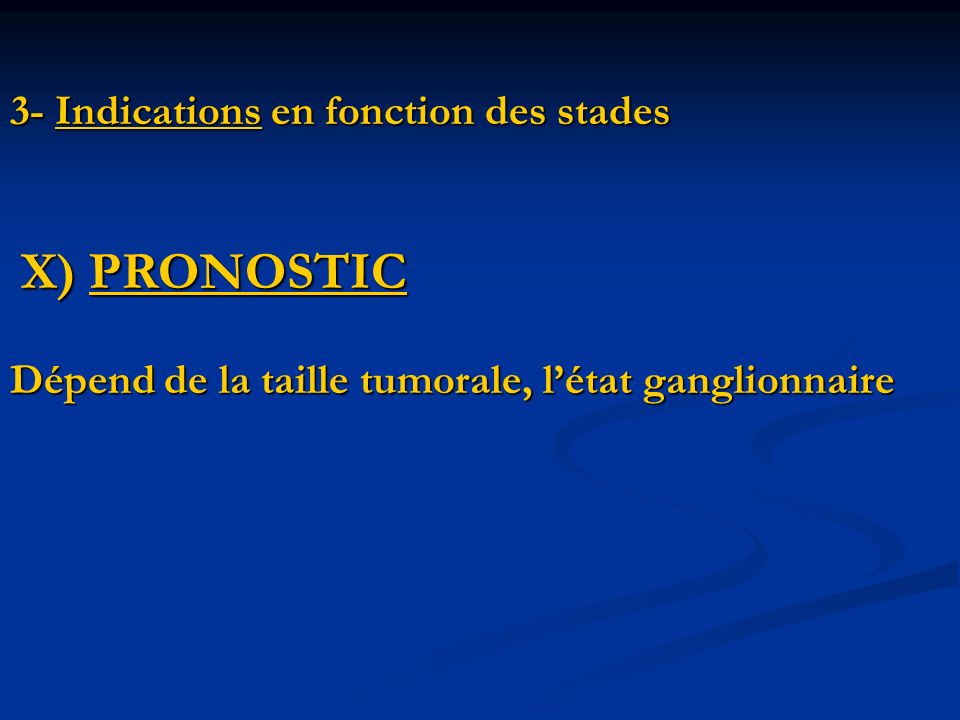 3- Indications en fonction des stades X) PRONOSTIC X) PRONOSTIC Dépend de la taille tumorale, l’état ganglionnaire