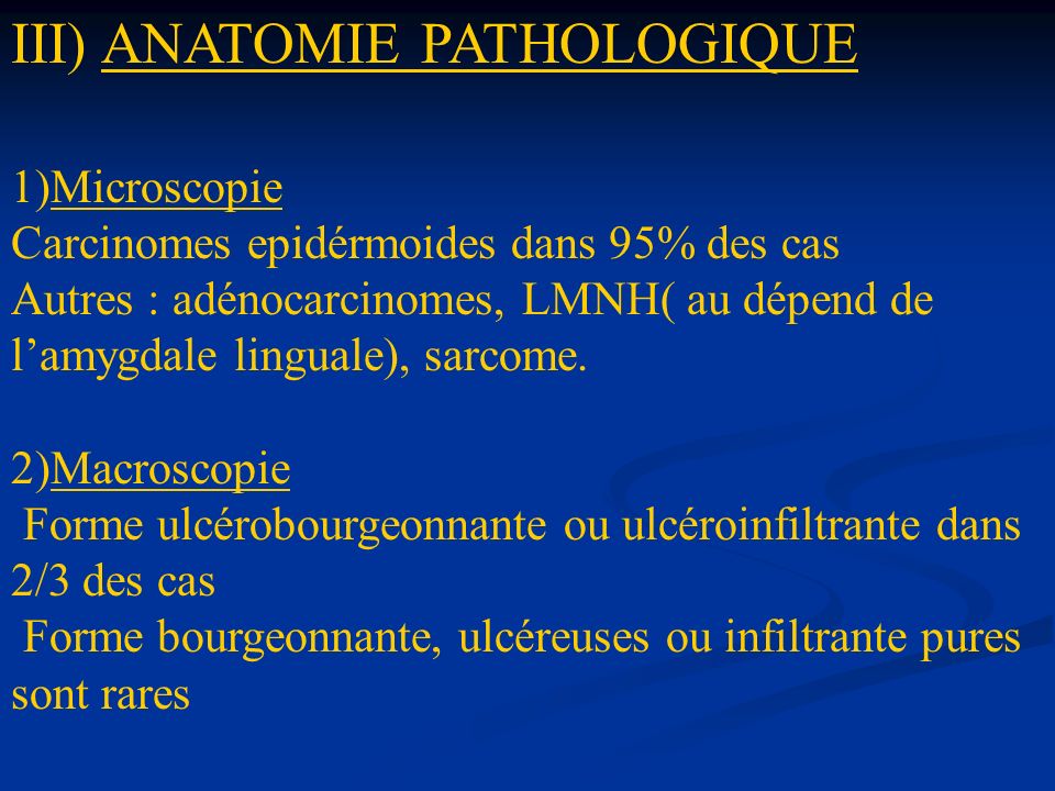 III) ANATOMIE PATHOLOGIQUE 1)Microscopie Carcinomes epidérmoides dans 95% des cas Autres : adénocarcinomes, LMNH( au dépend de l’amygdale linguale), sarcome.