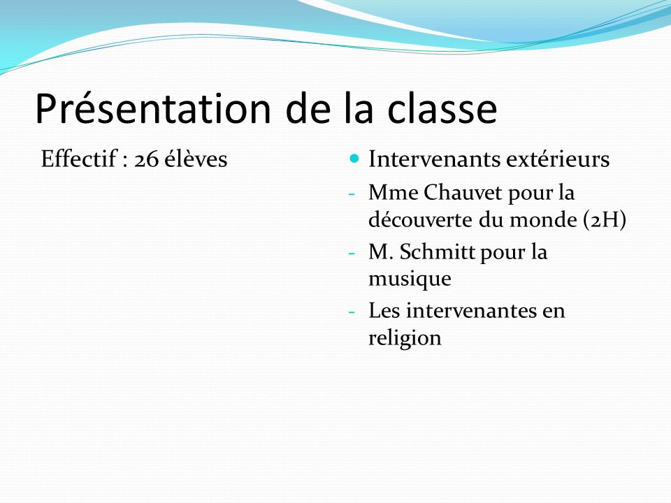 Présentation de la classe Effectif : 26 élèves Intervenants extérieurs - Mme Chauvet pour la découverte du monde (2H) - M.