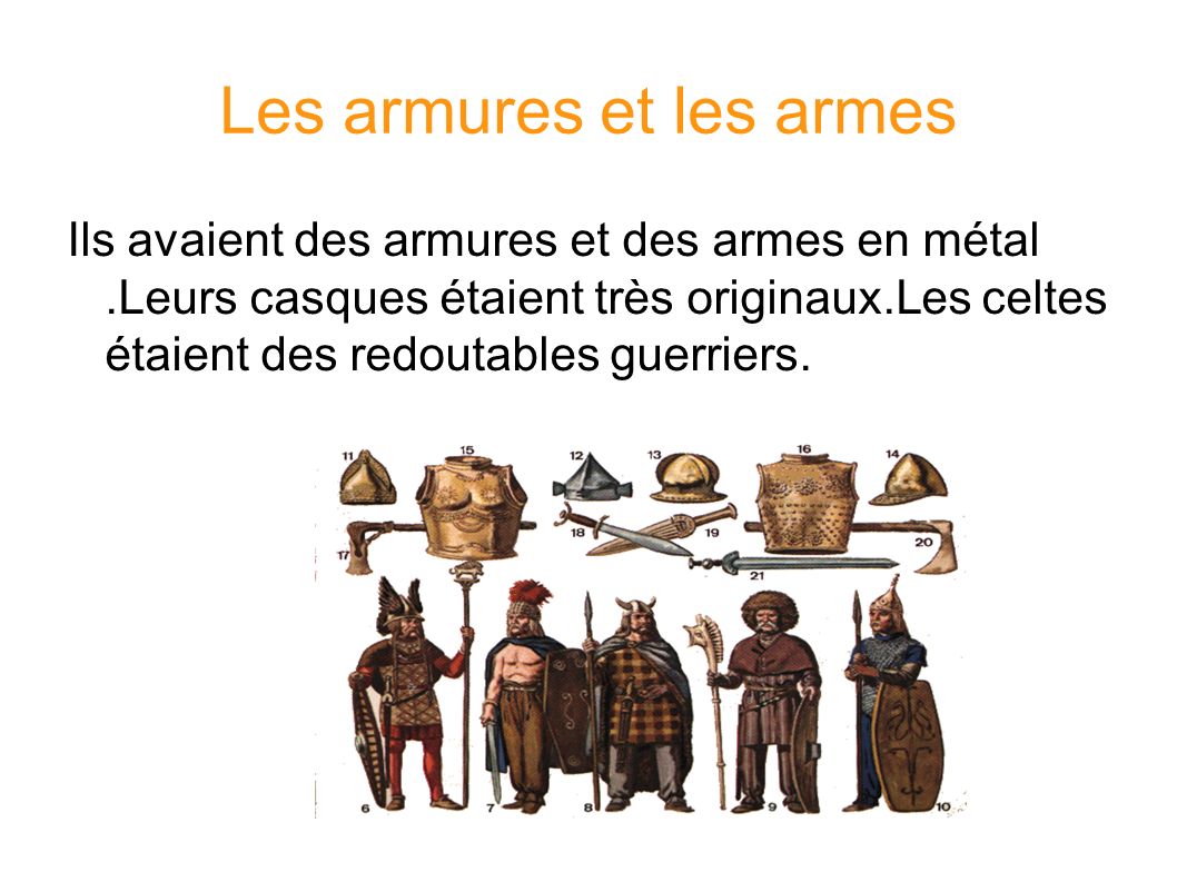 Les armures et les armes Ils avaient des armures et des armes en métal.Leurs casques étaient très originaux.Les celtes étaient des redoutables guerriers.