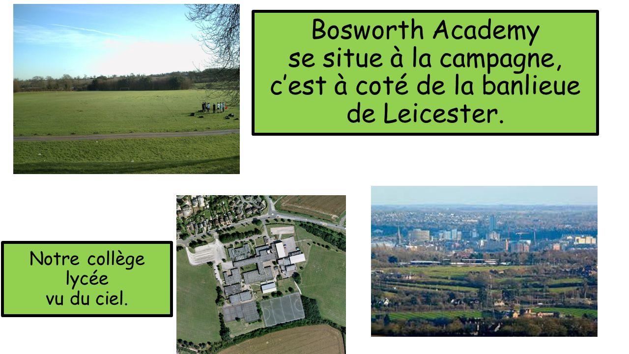 Bosworth Academy se situe à la campagne, c’est à coté de la banlieue de Leicester.