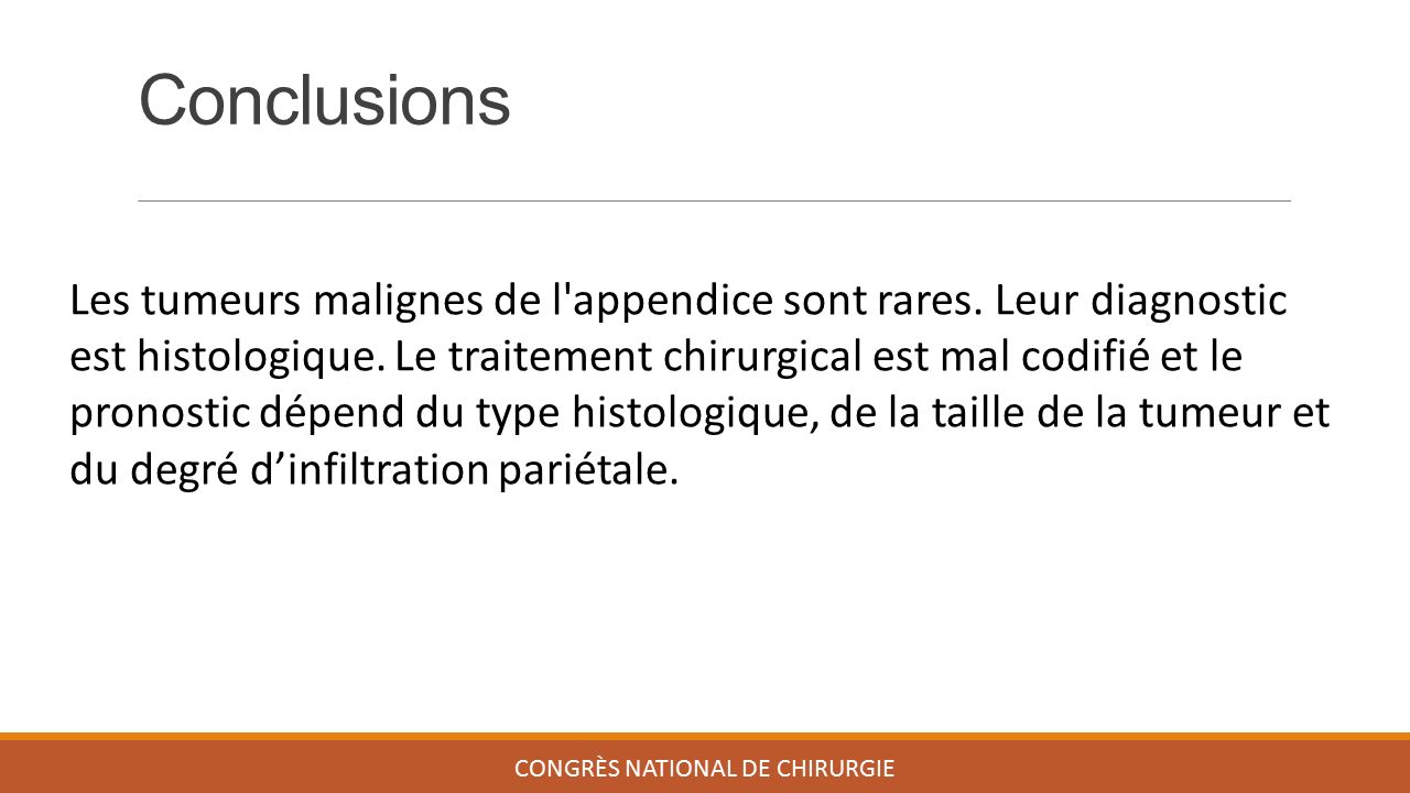 Conclusions CONGRÈS NATIONAL DE CHIRURGIE Les tumeurs malignes de l appendice sont rares.