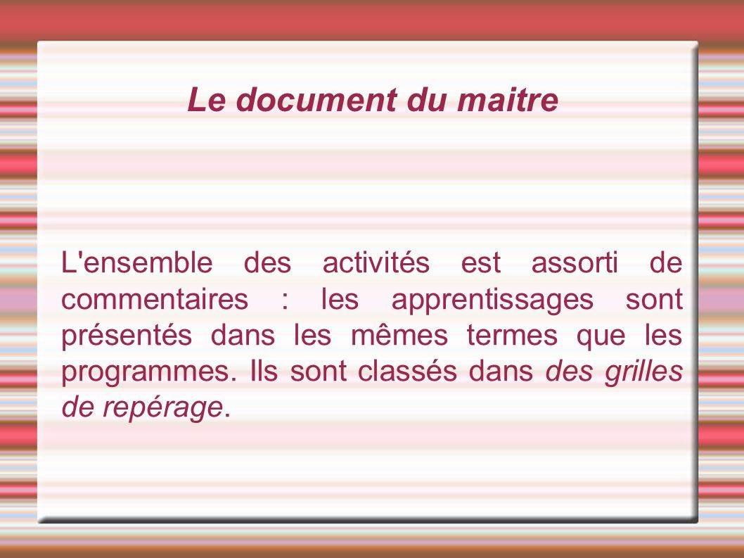 Le document du maitre L ensemble des activités est assorti de commentaires : les apprentissages sont présentés dans les mêmes termes que les programmes.