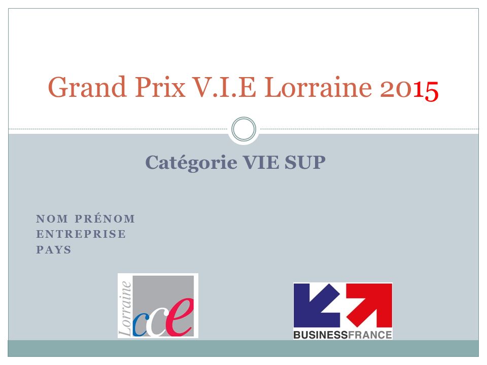 NOM PRÉNOM ENTREPRISE PAYS Grand Prix V.I.E Lorraine 2015 Catégorie VIE SUP