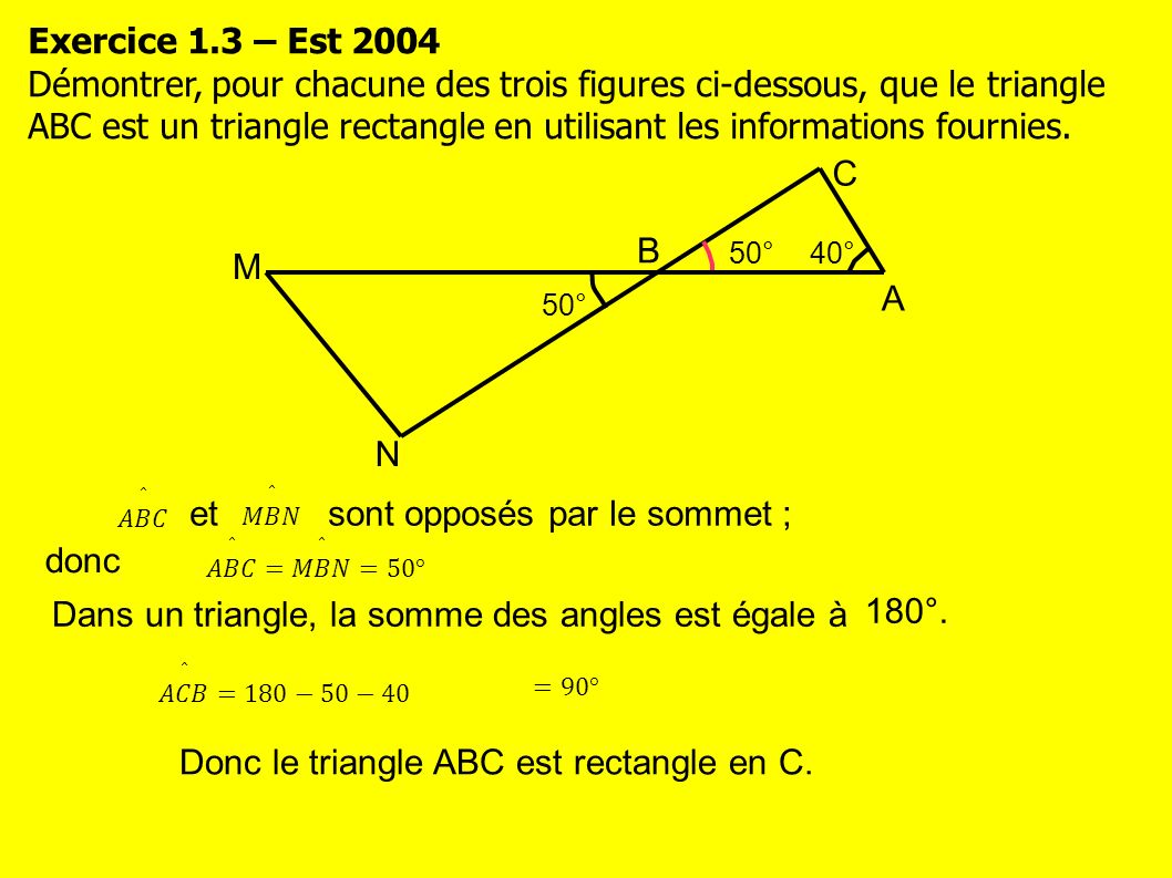 Exercice 1.3 – Est 2004 Démontrer, pour chacune des trois figures ci-dessous, que le triangle ABC est un triangle rectangle en utilisant les informations fournies.
