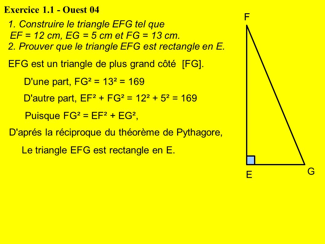 Exercice Ouest Construire le triangle EFG tel que EF = 12 cm, EG = 5 cm et FG = 13 cm.