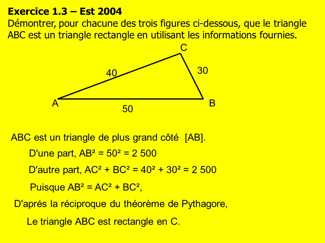 Exercice 1.3 – Est 2004 Démontrer, pour chacune des trois figures ci-dessous, que le triangle ABC est un triangle rectangle en utilisant les informations fournies.