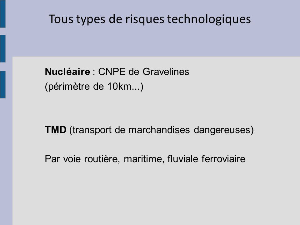 Tous types de risques technologiques Nucléaire : CNPE de Gravelines (périmètre de 10km...) TMD (transport de marchandises dangereuses) Par voie routière, maritime, fluviale ferroviaire