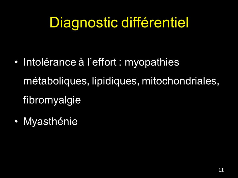 Diagnostic différentiel Intolérance à l’effort : myopathies métaboliques, lipidiques, mitochondriales, fibromyalgie Myasthénie 11