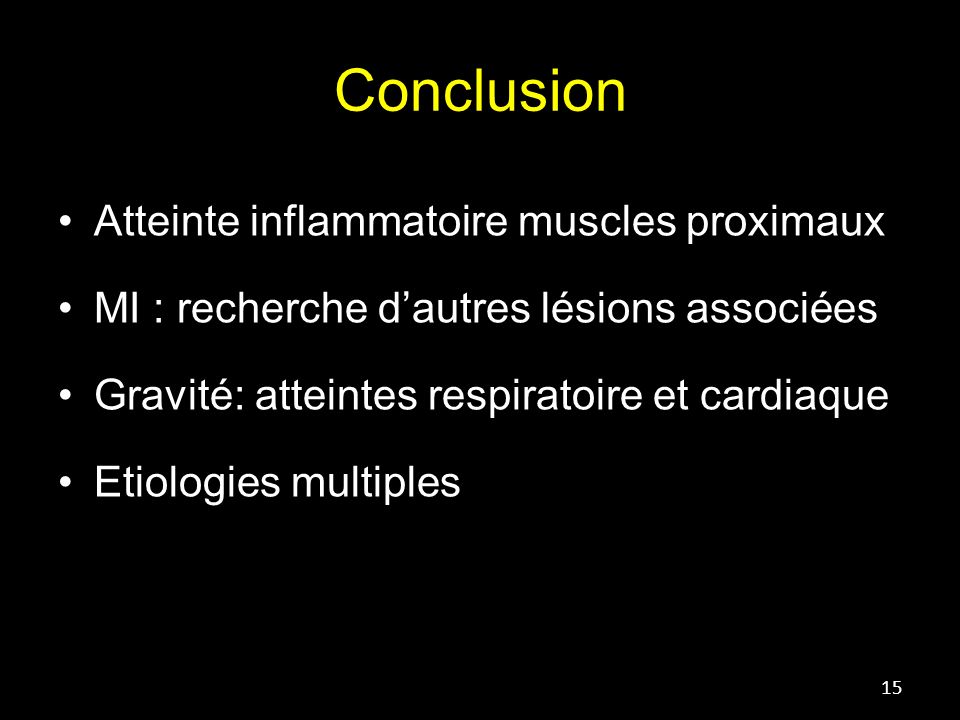 Conclusion Atteinte inflammatoire muscles proximaux MI : recherche d’autres lésions associées Gravité: atteintes respiratoire et cardiaque Etiologies multiples 15