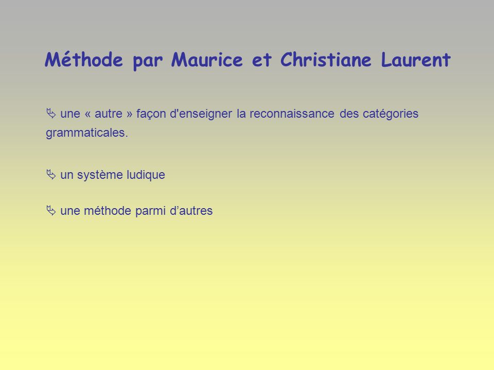 Méthode par Maurice et Christiane Laurent  une « autre » façon d enseigner la reconnaissance des catégories grammaticales.