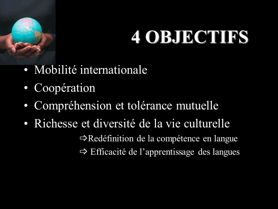 4 OBJECTIFS Mobilité internationale Coopération Compréhension et tolérance mutuelle Richesse et diversité de la vie culturelle  Redéfinition de la compétence en langue  Efficacité de l’apprentissage des langues