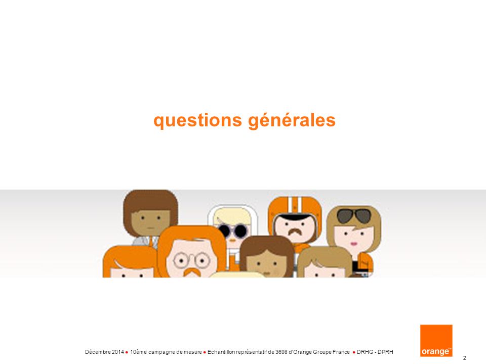 Interne Groupe France Telecom 2 questions générales Décembre 2014 ● 10ème campagne de mesure ● Echantillon représentatif de 3698 d Orange Groupe France ● DRHG - DPRH
