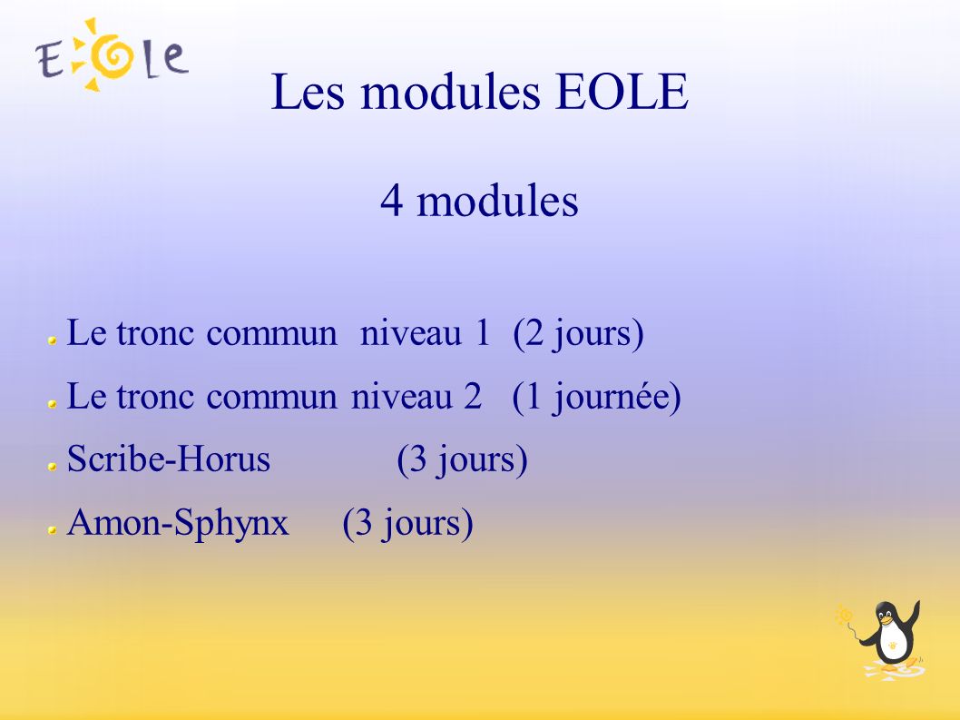 Les modules EOLE 4 modules Le tronc commun niveau 1 (2 jours) Le tronc commun niveau 2 (1 journée) Scribe-Horus(3 jours) Amon-Sphynx (3 jours)