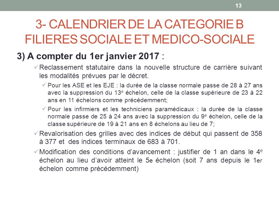3- CALENDRIER DE LA CATEGORIE B FILIERES SOCIALE ET MEDICO-SOCIALE 3) A compter du 1er janvier 2017 : Reclassement statutaire dans la nouvelle structure de carrière suivant les modalités prévues par le décret.