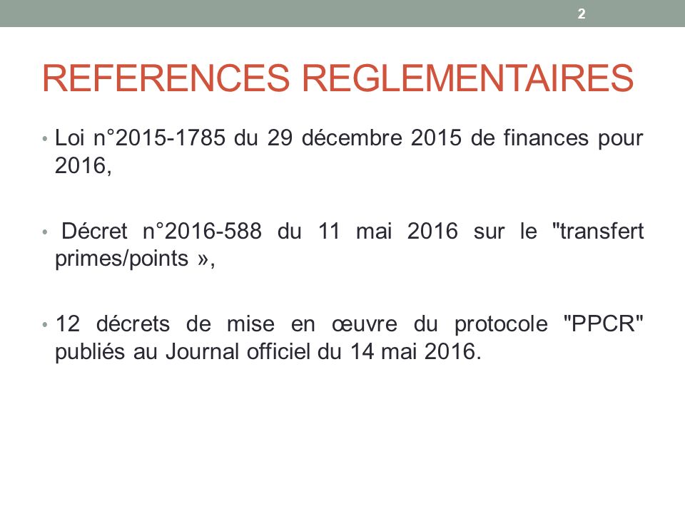 REFERENCES REGLEMENTAIRES Loi n° du 29 décembre 2015 de finances pour 2016, Décret n° du 11 mai 2016 sur le transfert primes/points », 12 décrets de mise en œuvre du protocole PPCR publiés au Journal officiel du 14 mai 2016.