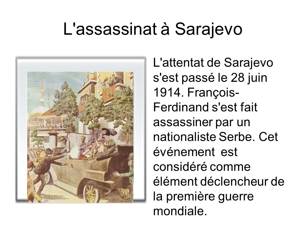 L assassinat à Sarajevo L attentat de Sarajevo s est passé le 28 juin 1914.