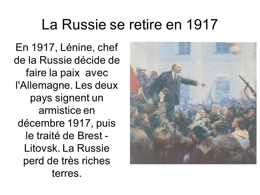 La Russie se retire en 1917 En 1917, Lénine, chef de la Russie décide de faire la paix avec l Allemagne.