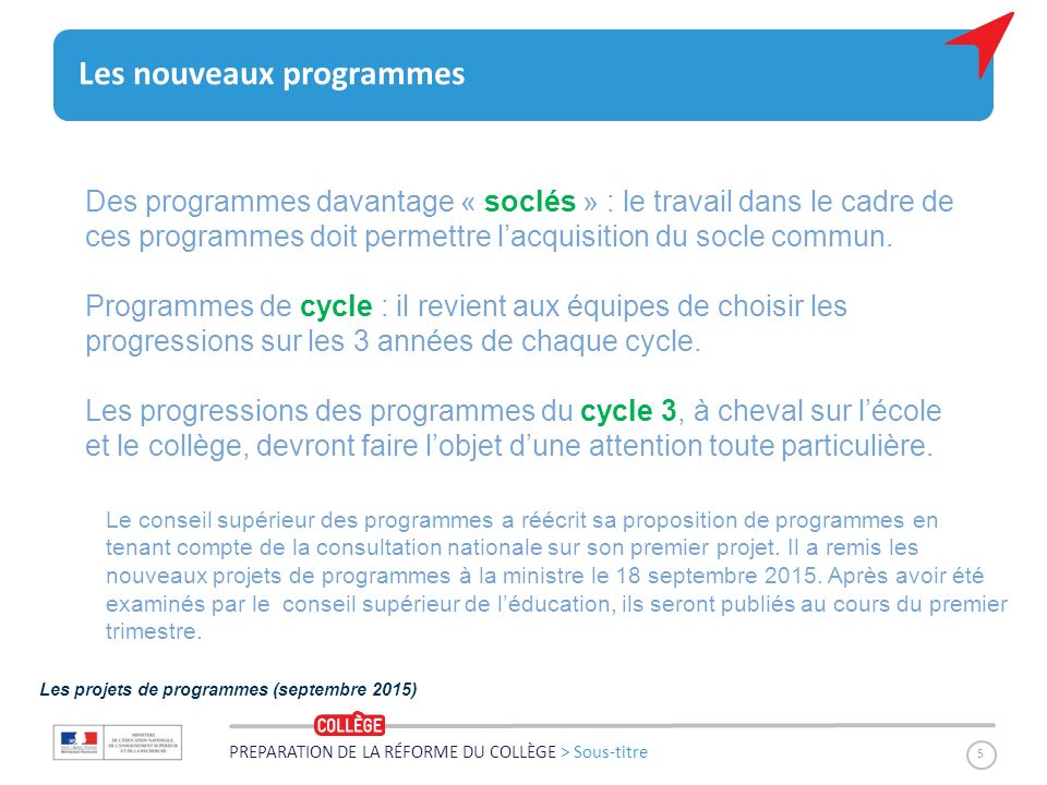 PREPARATION DE LA RÉFORME DU COLLÈGE > Sous-titre 5 Les nouveaux programmes Des programmes davantage « soclés » : le travail dans le cadre de ces programmes doit permettre l’acquisition du socle commun.