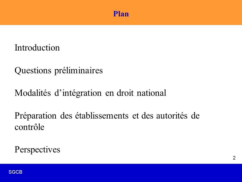 SGCB 2 Plan Introduction Questions préliminaires Modalités d’intégration en droit national Préparation des établissements et des autorités de contrôle Perspectives