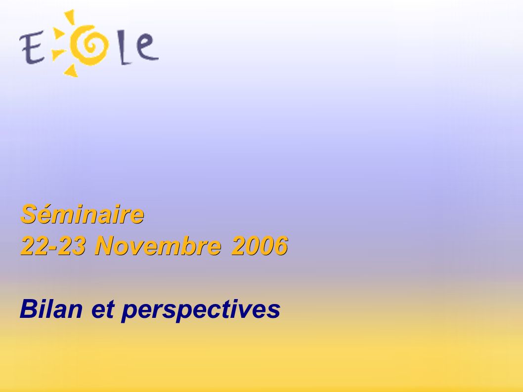 Séminaire Novembre 2006 Séminaire Novembre 2006 Bilan et perspectives