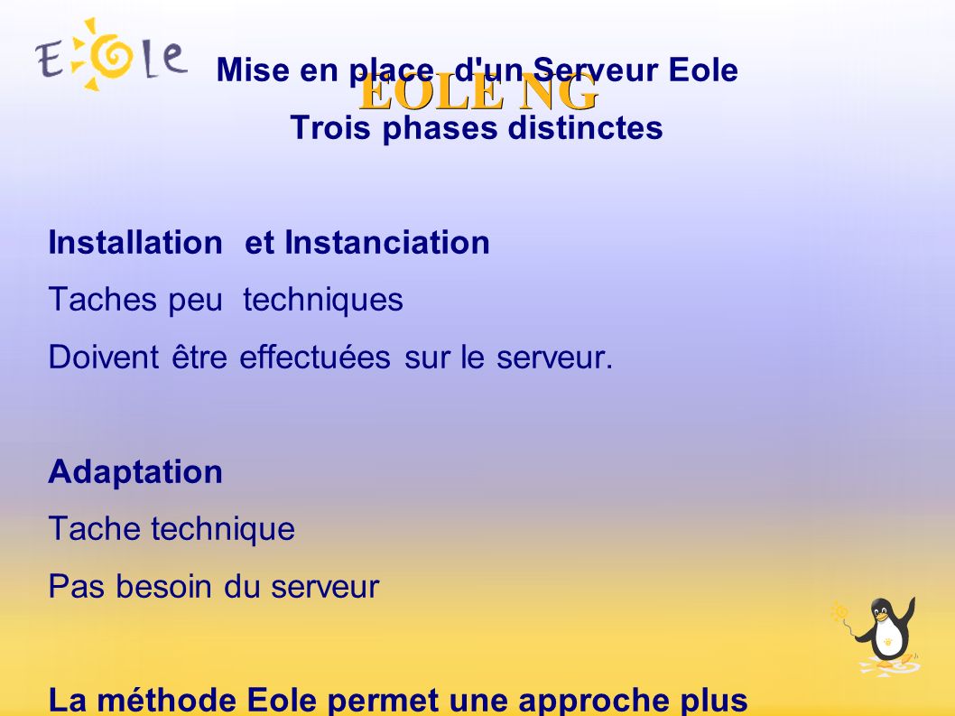 EOLE NG Mise en place d un Serveur Eole Trois phases distinctes Installation et Instanciation Taches peu techniques Doivent être effectuées sur le serveur.