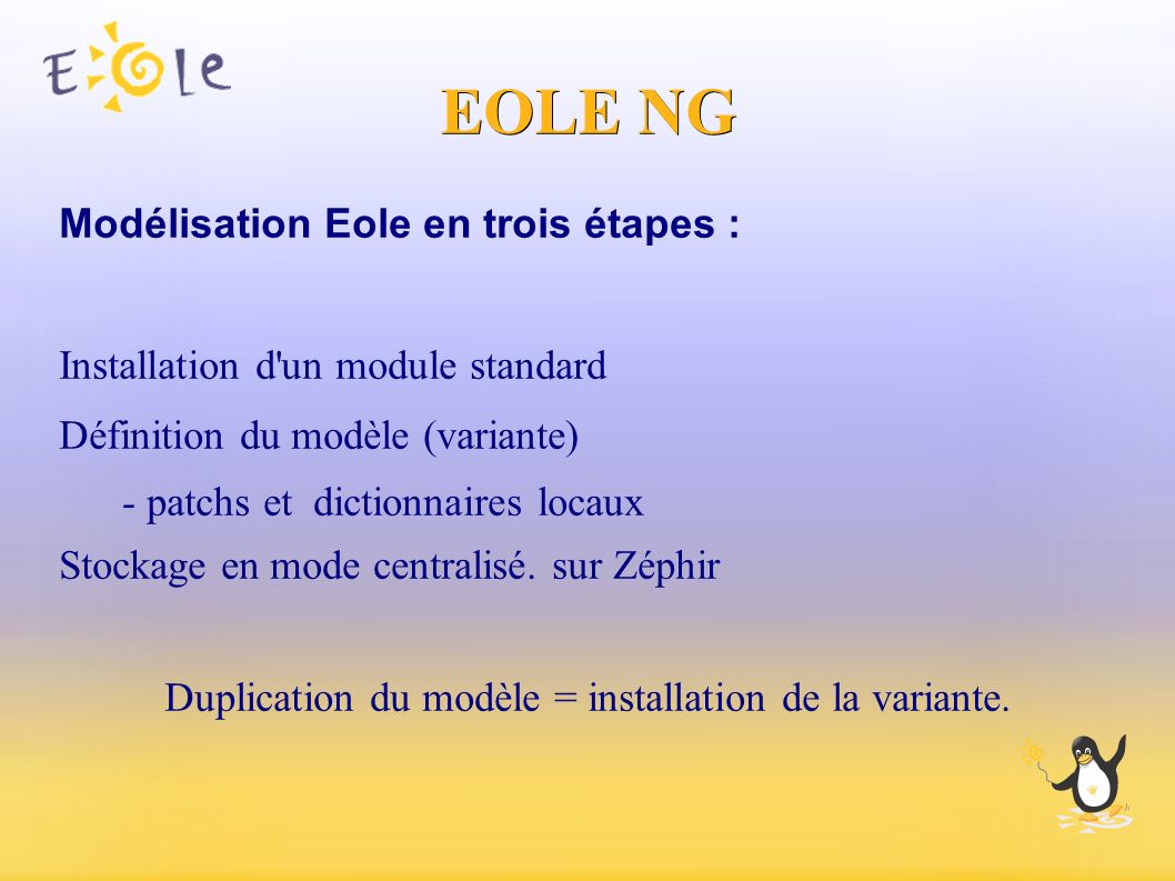 EOLE NG Modélisation Eole en trois étapes : Installation d un module standard Définition du modèle (variante) - patchs et dictionnaires locaux Stockage en mode centralisé.