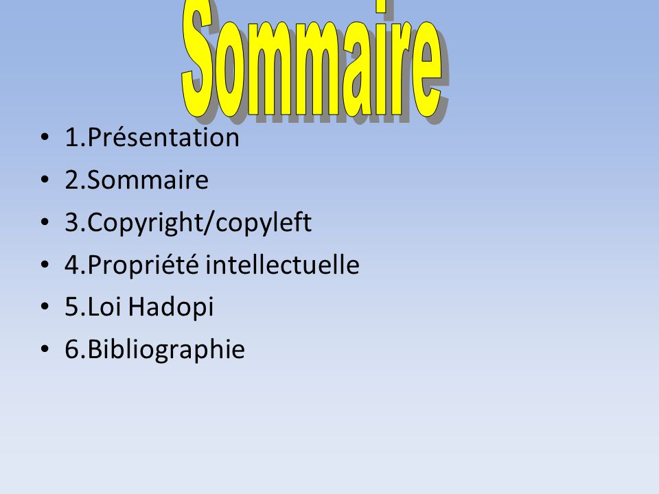 1.Présentation 2.Sommaire 3.Copyright/copyleft 4.Propriété intellectuelle 5.Loi Hadopi 6.Bibliographie