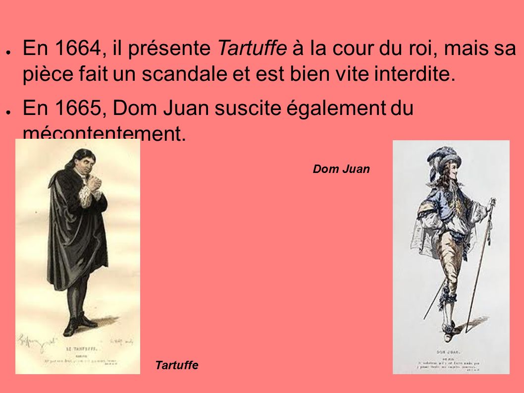 ● En 1664, il présente Tartuffe à la cour du roi, mais sa pièce fait un scandale et est bien vite interdite.