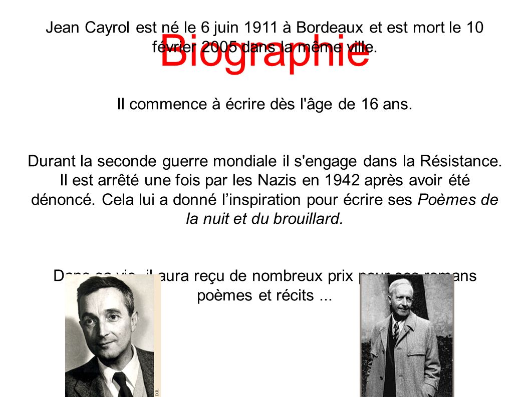 Biographie Jean Cayrol est né le 6 juin 1911 à Bordeaux et est mort le 10 février 2005 dans la même ville.