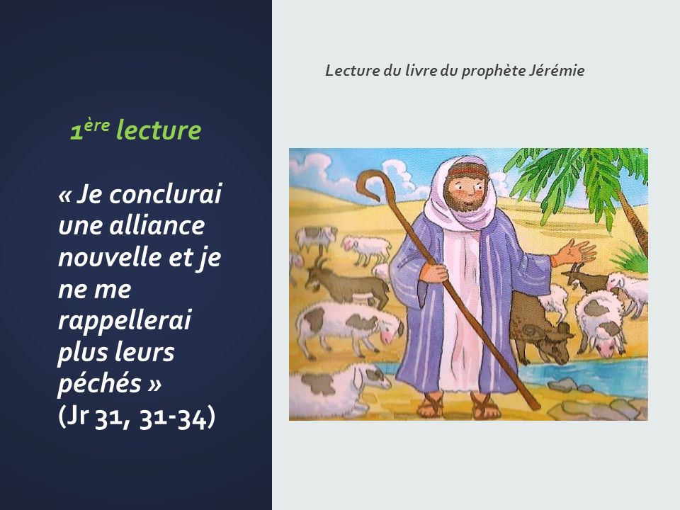 1 ère lecture « Je conclurai une alliance nouvelle et je ne me rappellerai plus leurs péchés » (Jr 31, 31-34) Lecture du livre du prophète Jérémie